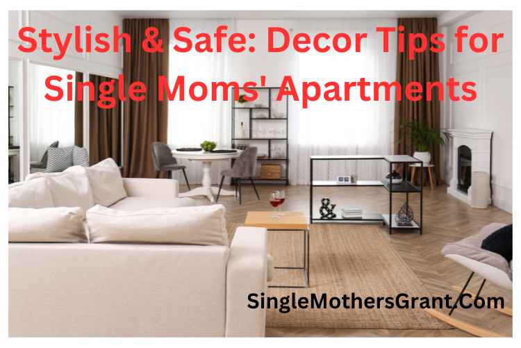 Stylish & Safe Decor Tips for Single Moms' Apartments
